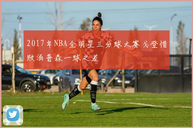 2017年NBA全明星三分球大赛戈登惜败汤普森一球之差