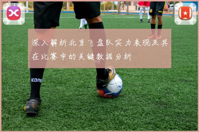 深入解析北京飞盘队实力表现及其在比赛中的关键数据分析