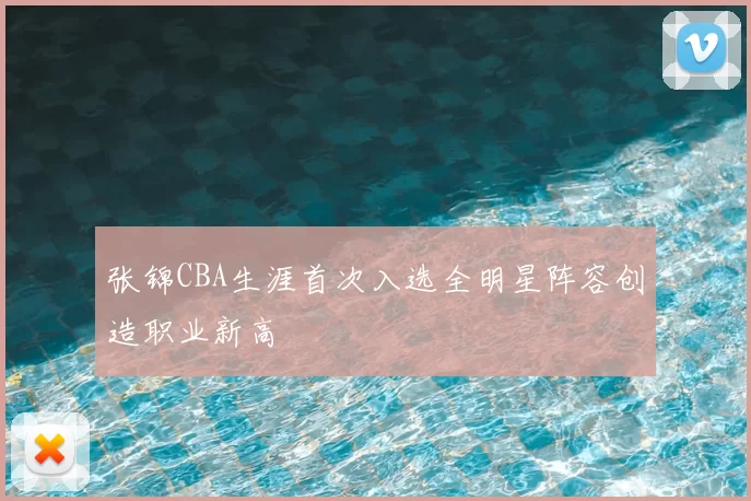 张锦CBA生涯首次入选全明星阵容创造职业新高