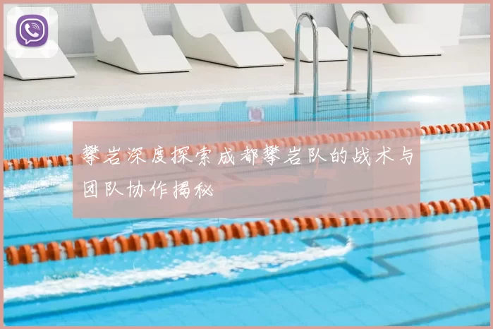 攀岩深度探索成都攀岩队的战术与团队协作揭秘
