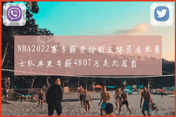 NBA2022赛季薪资榜前五球员名单勇士队库里年薪4807万美元居首