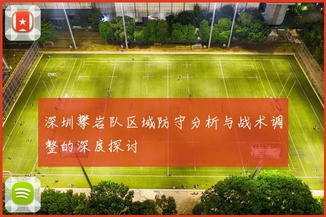 深圳攀岩队区域防守分析与战术调整的深度探讨