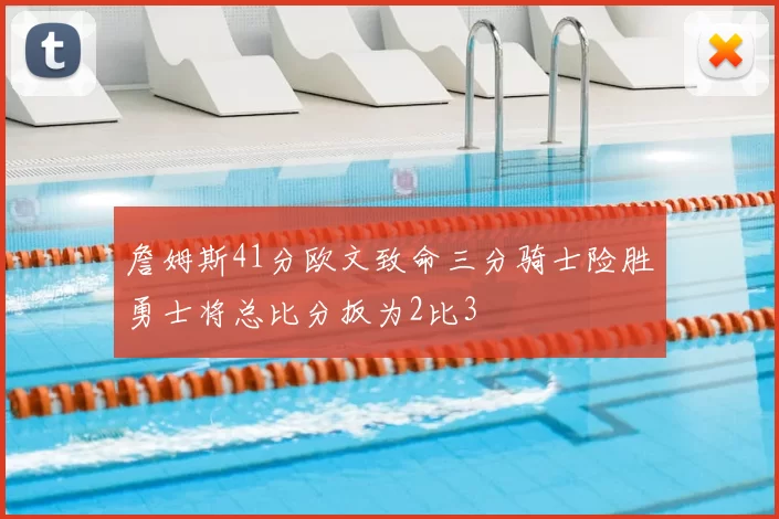 詹姆斯41分欧文致命三分骑士险胜勇士将总比分扳为2比3