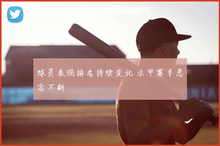 球员表现排名持续变化 法甲赛季悬念不断