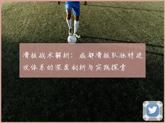 滑板战术解析：成都滑板队独特进攻体系的深度剖析与实践探索