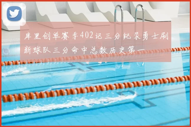 库里创单赛季402记三分纪录勇士刷新球队三分命中总数历史第一