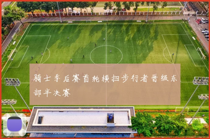 骑士季后赛首轮横扫步行者晋级东部半决赛