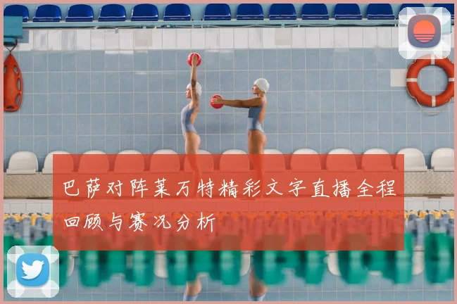 巴萨对阵莱万特精彩文字直播全程回顾与赛况分析