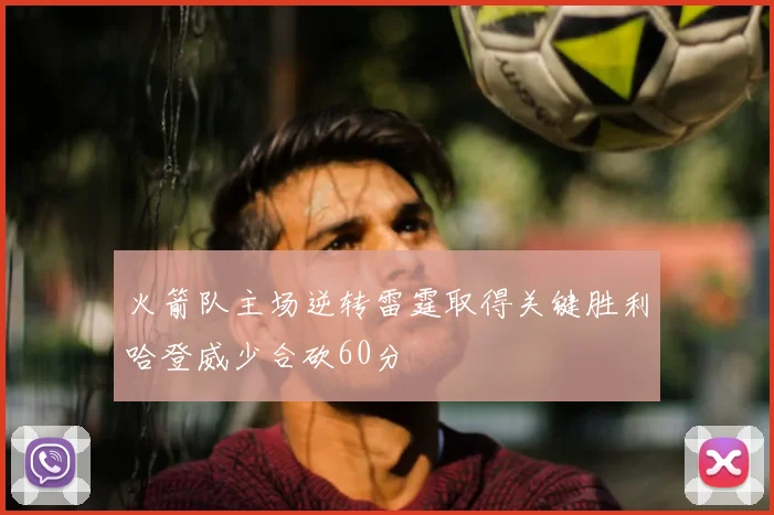 火箭队主场逆转雷霆取得关键胜利哈登威少合砍60分