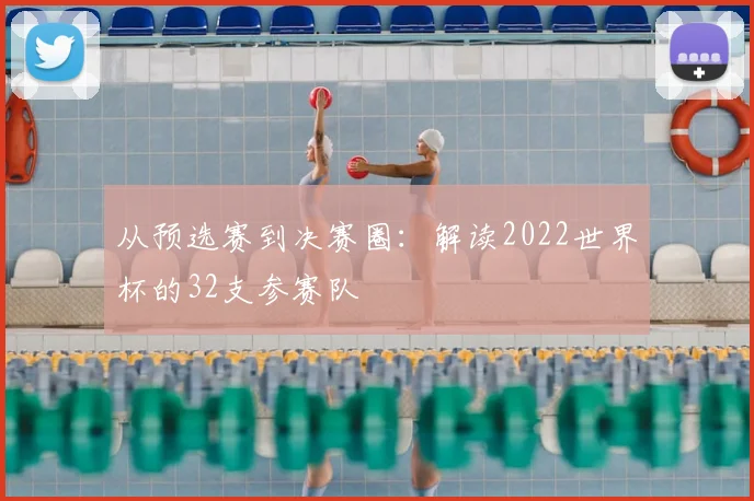 从预选赛到决赛圈:解读2022世界杯的32支参赛队
